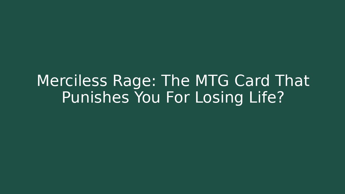 Merciless Rage: The MTG Card That Punishes You For Losing Life?
