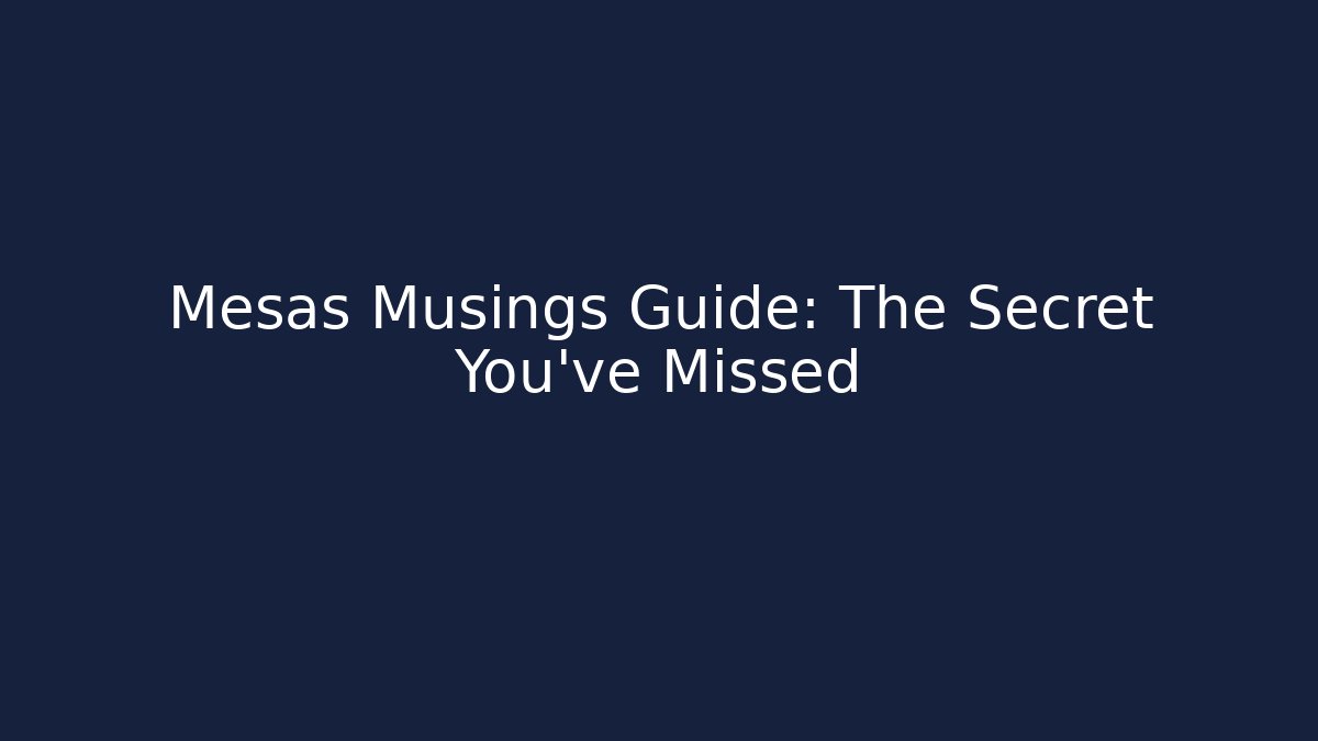 Mesas Musings Guide: The Secret You've Missed