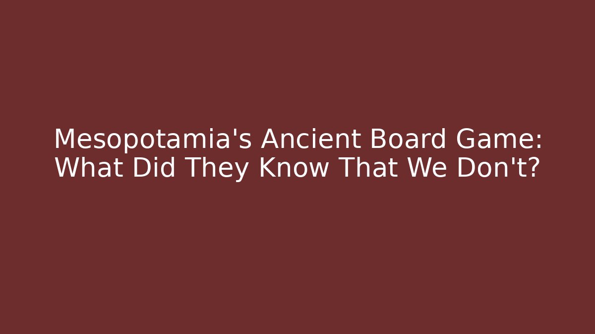 Mesopotamia's Ancient Board Game: What Did They Know That We Don't?