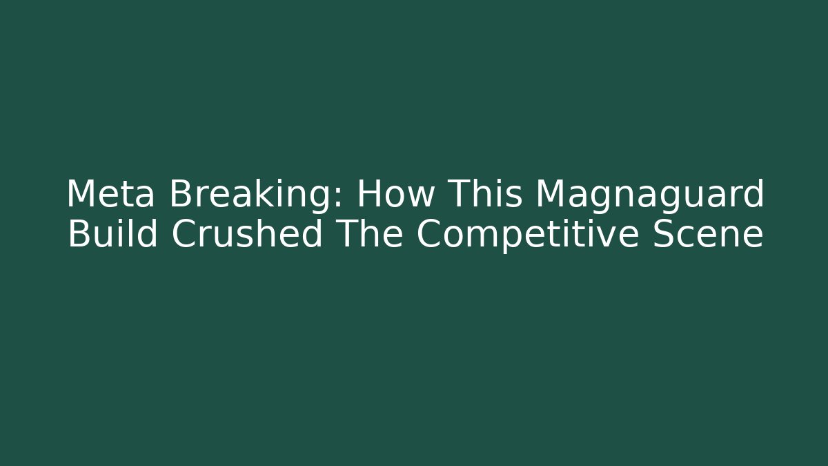 Meta Breaking: How This Magnaguard Build Crushed The Competitive Scene
