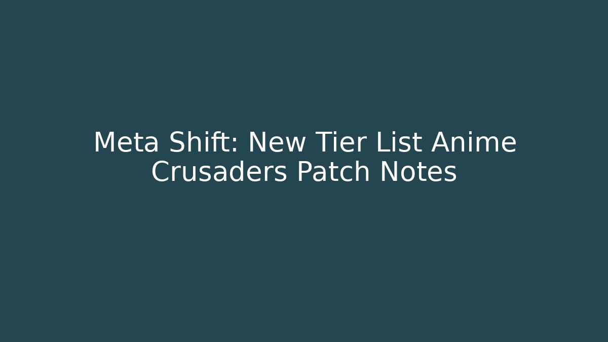 Meta Shift: New Tier List Anime Crusaders Patch Notes - Celivion