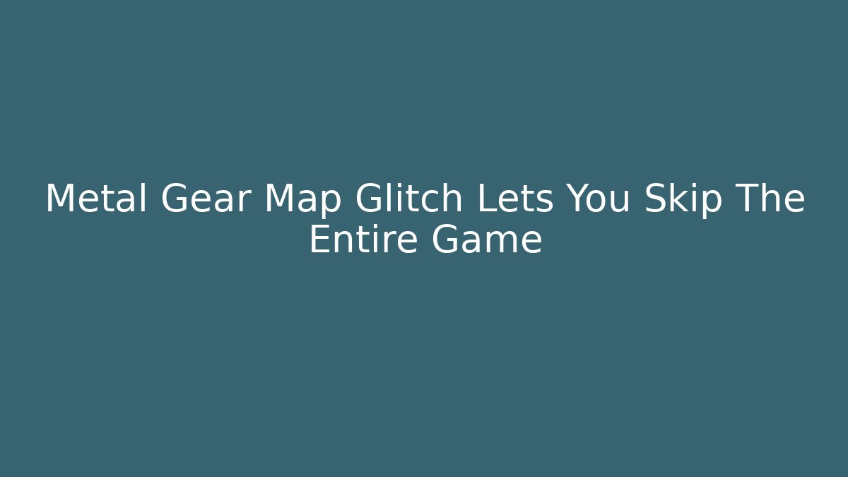 Metal Gear Map Glitch Lets You Skip The Entire Game