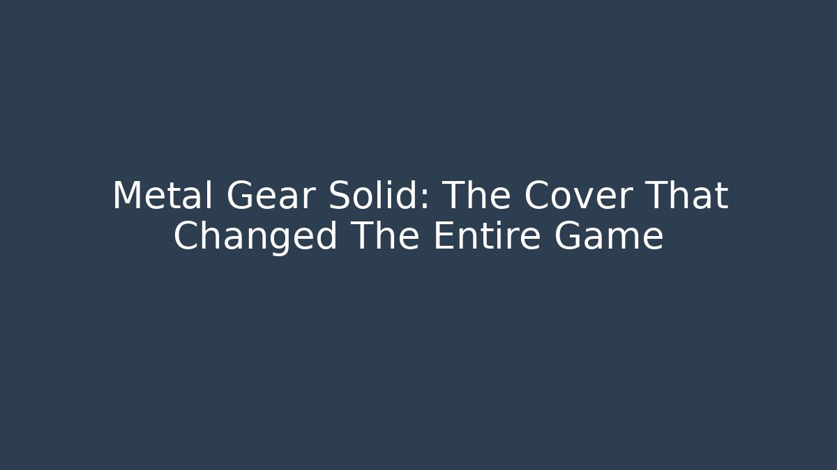 Metal Gear Solid: The Cover That Changed The Entire Game - Celivion