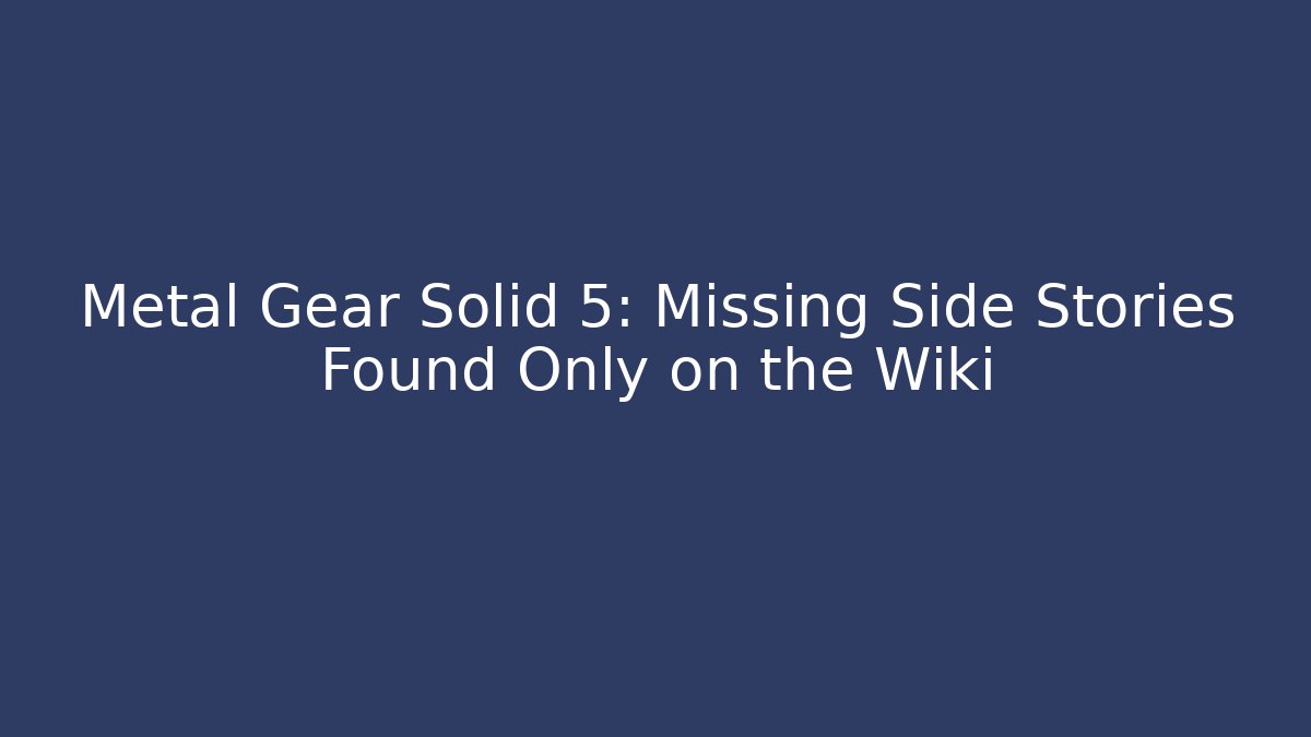 Metal Gear Solid 5: Missing Side Stories Found Only on the Wiki