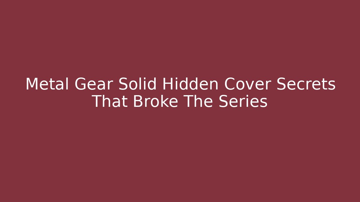 Metal Gear Solid Hidden Cover Secrets That Broke The Series - Celivion