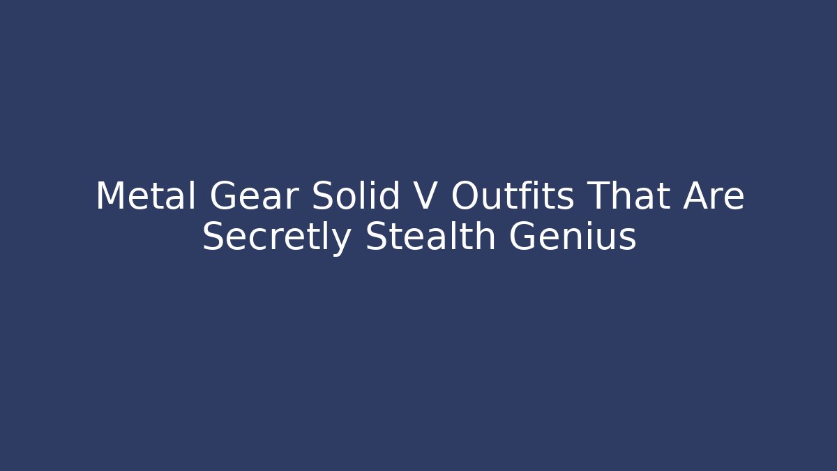 Metal Gear Solid V Outfits That Are Secretly Stealth Genius