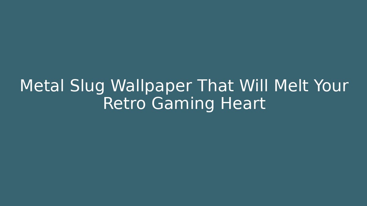 Metal Slug Wallpaper That Will Melt Your Retro Gaming Heart