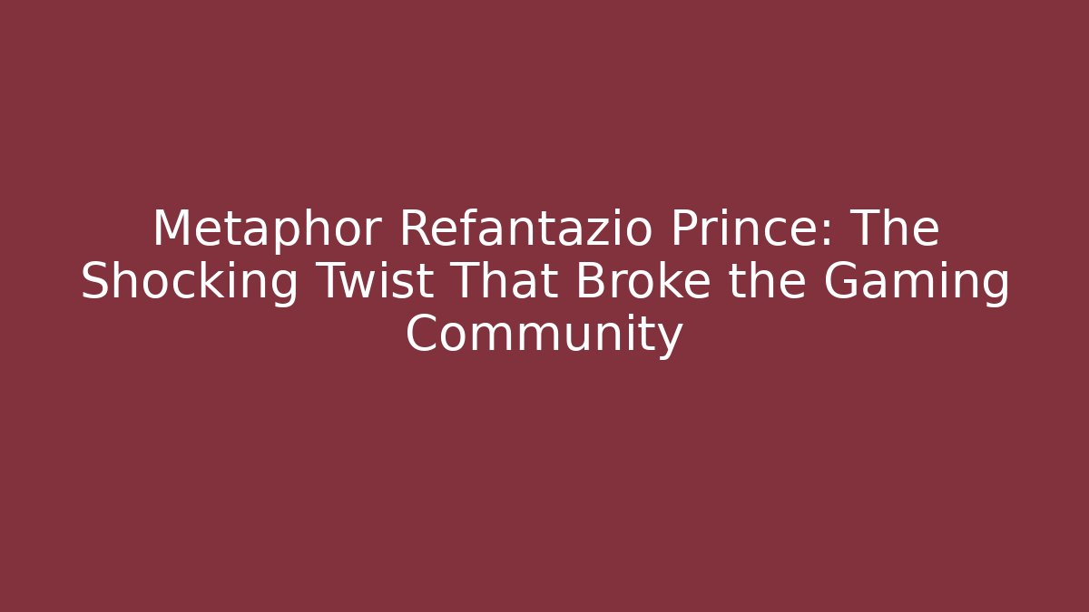 Metaphor Refantazio Prince: The Shocking Twist That Broke the Gaming Community