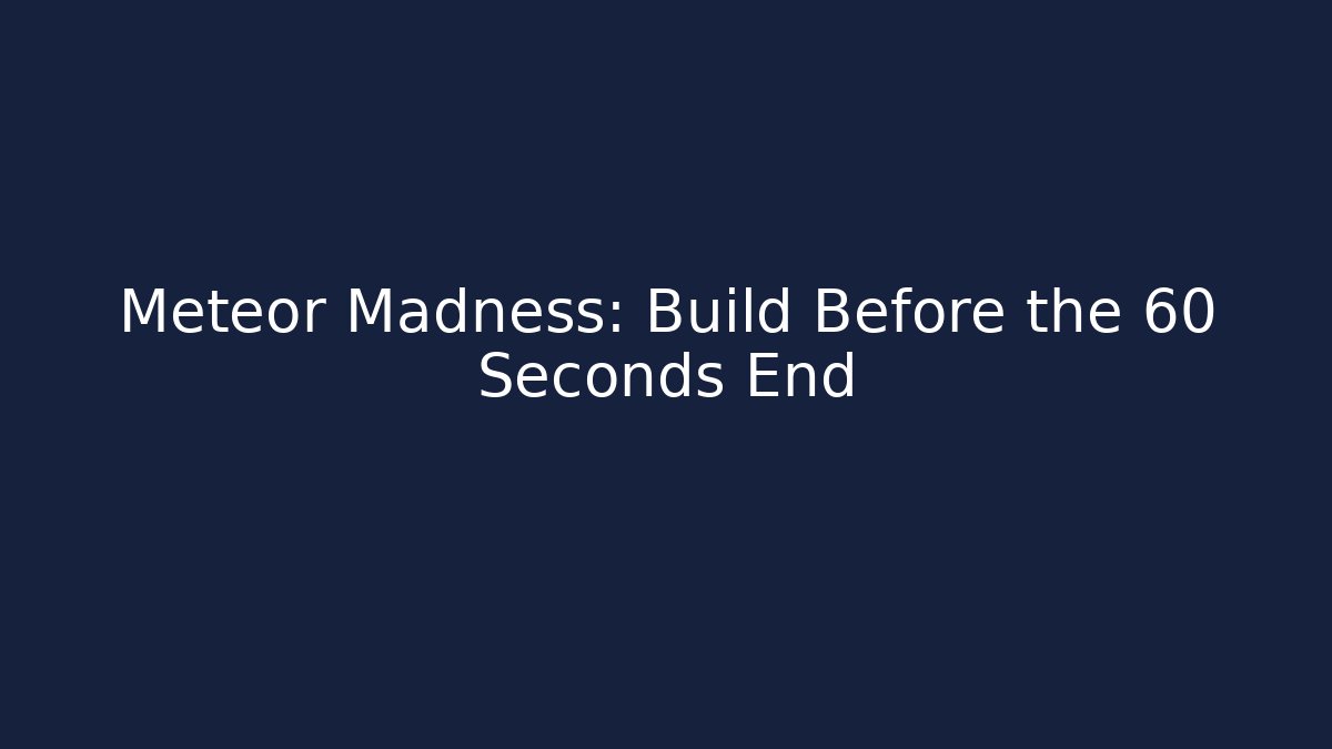 Meteor Madness: Build Before the 60 Seconds End