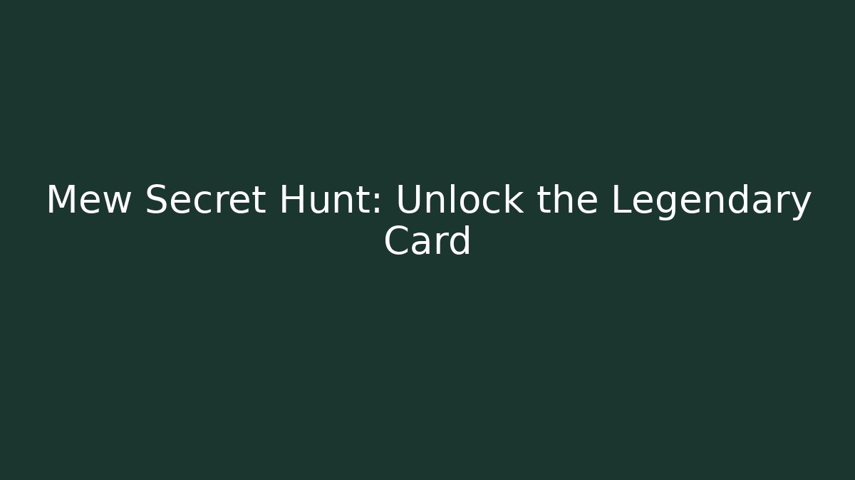 Mew Secret Hunt: Unlock the Legendary Card