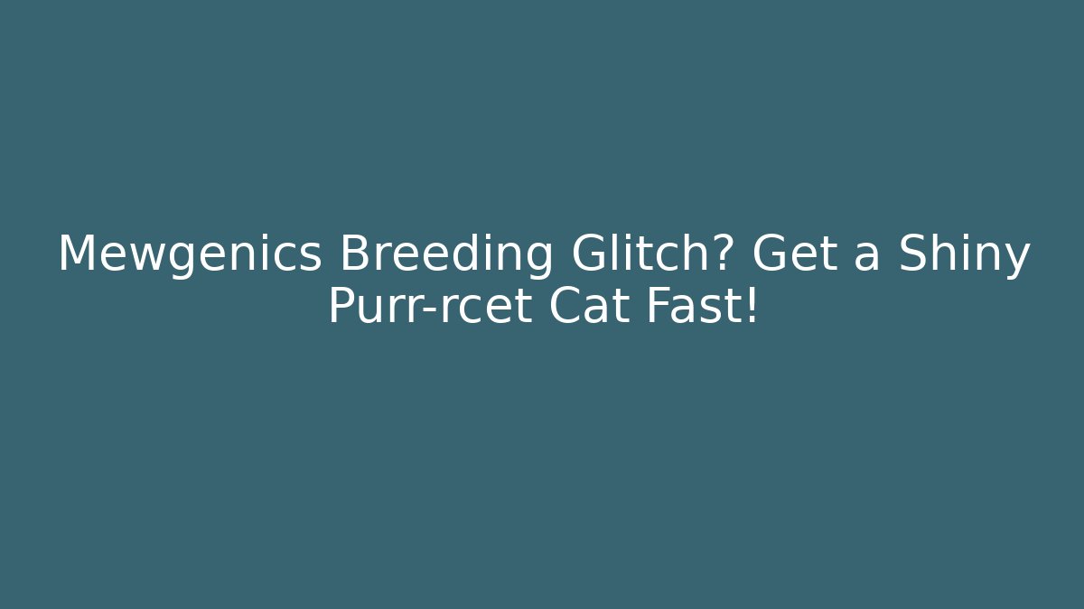 Mewgenics Breeding Glitch? Get a Shiny Purr-rcet Cat Fast!