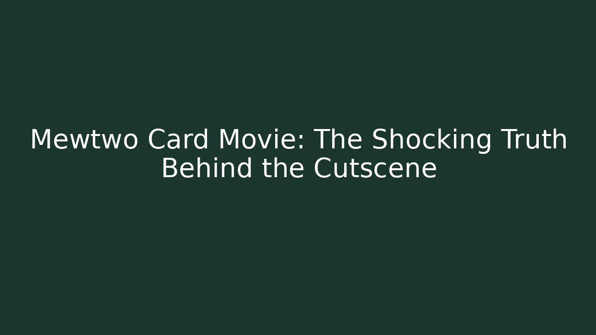 Mewtwo Card Movie: The Shocking Truth Behind the Cutscene