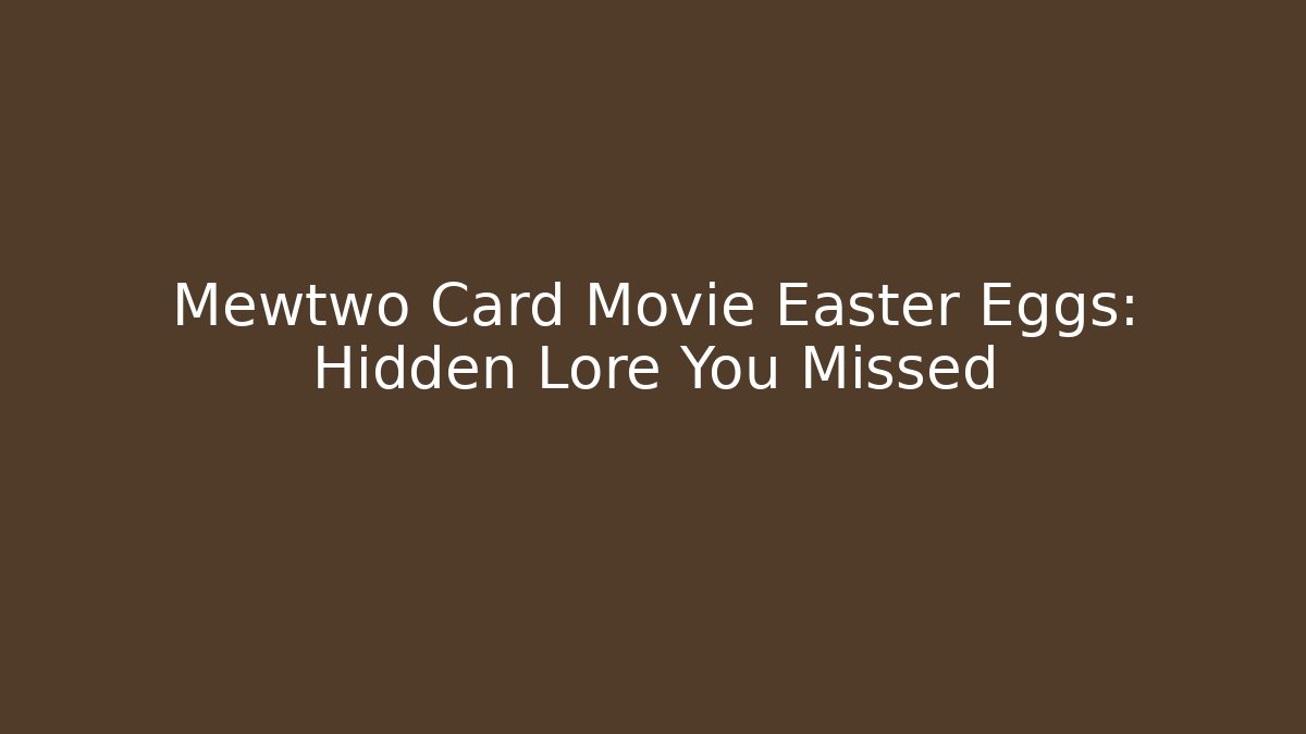 Mewtwo Card Movie Easter Eggs: Hidden Lore You Missed