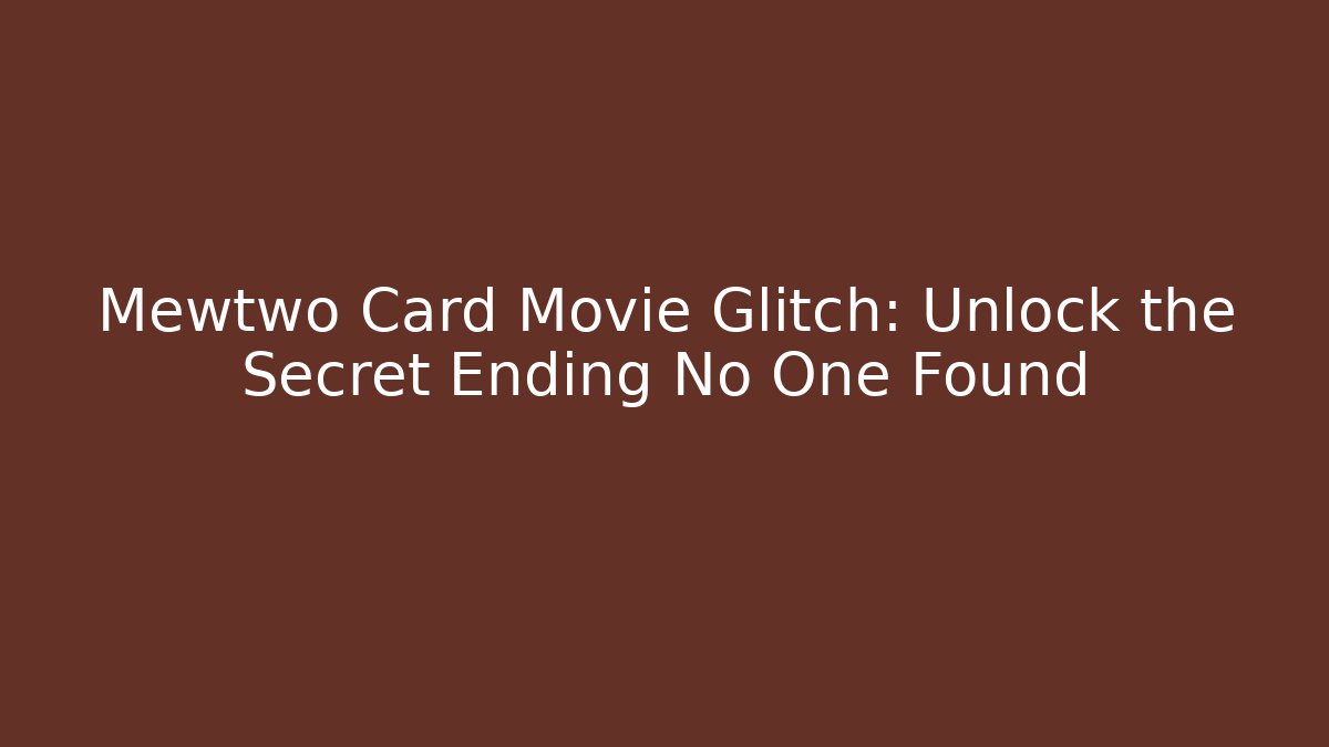 Mewtwo Card Movie Glitch: Unlock the Secret Ending No One Found