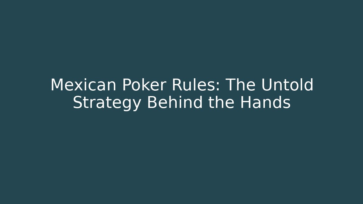 Mexican Poker Rules: The Untold Strategy Behind the Hands
