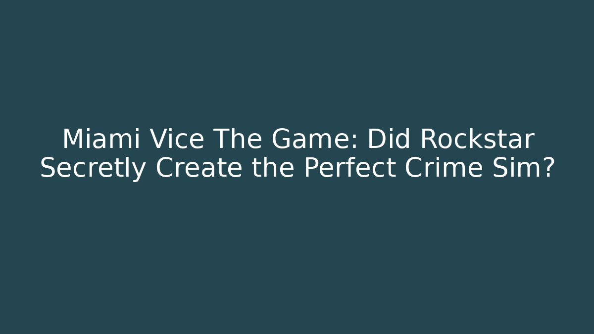 Miami Vice The Game: Did Rockstar Secretly Create the Perfect Crime Sim?