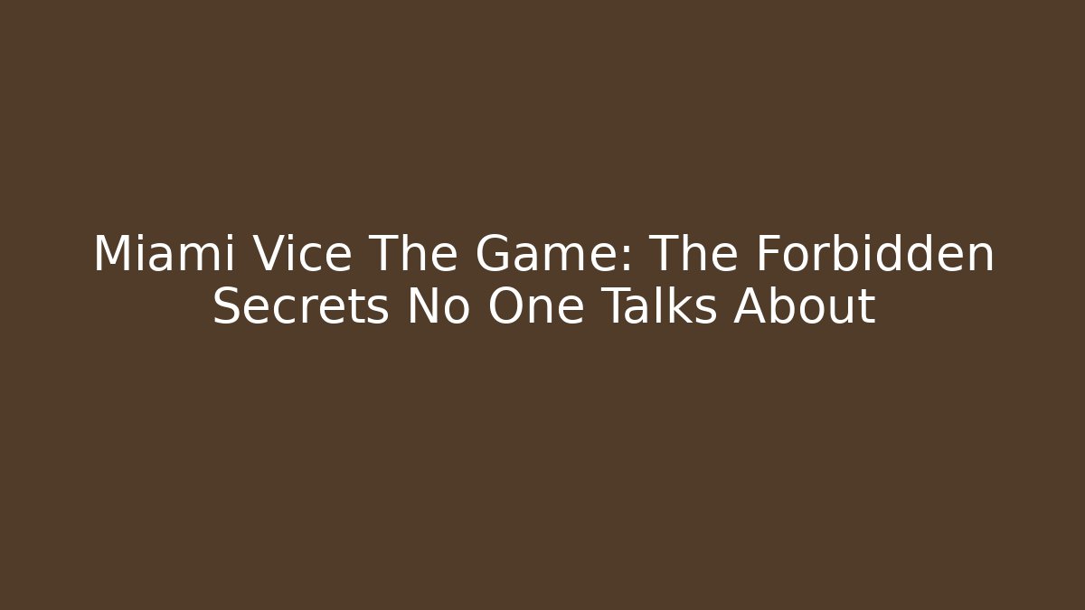 Miami Vice The Game: The Forbidden Secrets No One Talks About