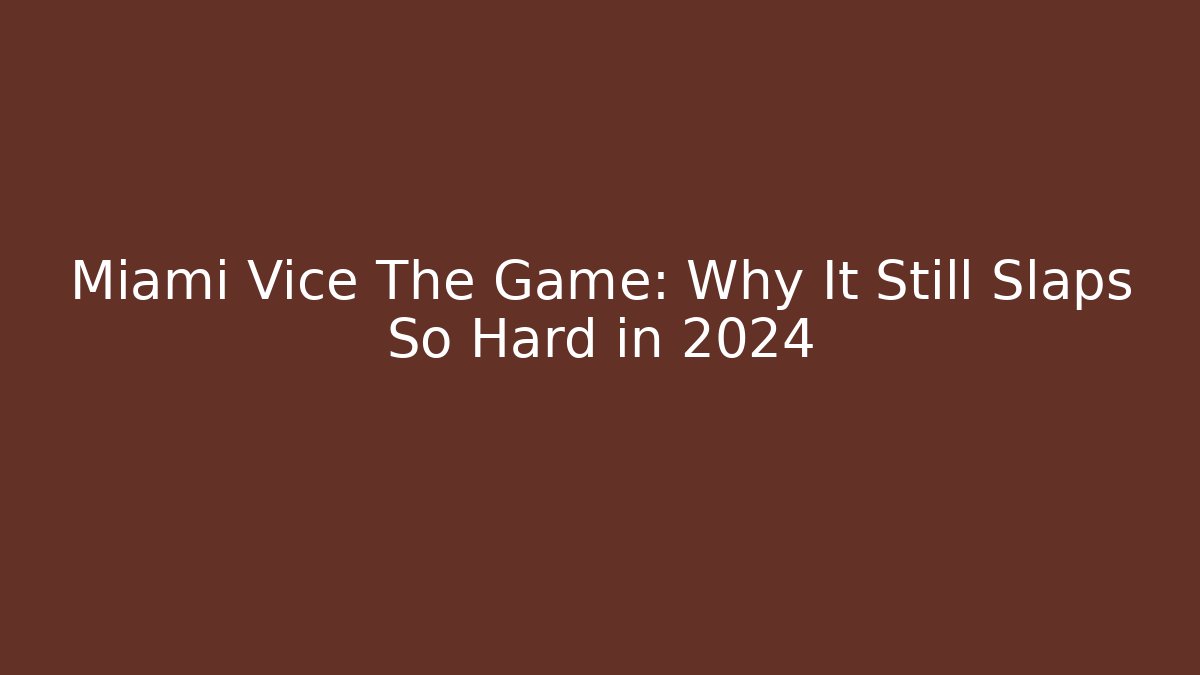 Miami Vice The Game: Why It Still Slaps So Hard in 2024