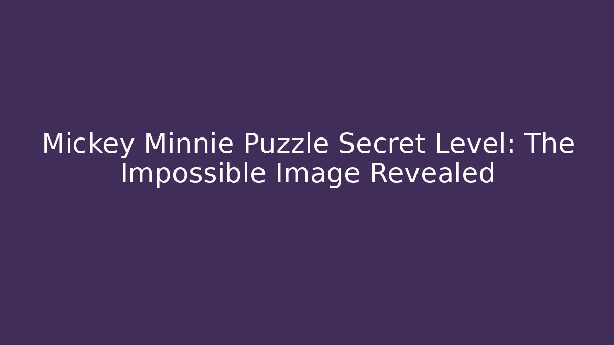Mickey Minnie Puzzle Secret Level: The Impossible Image Revealed