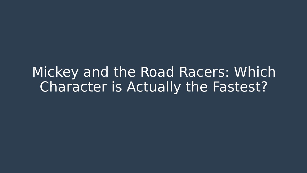 Mickey and the Road Racers: Which Character is Actually the Fastest?