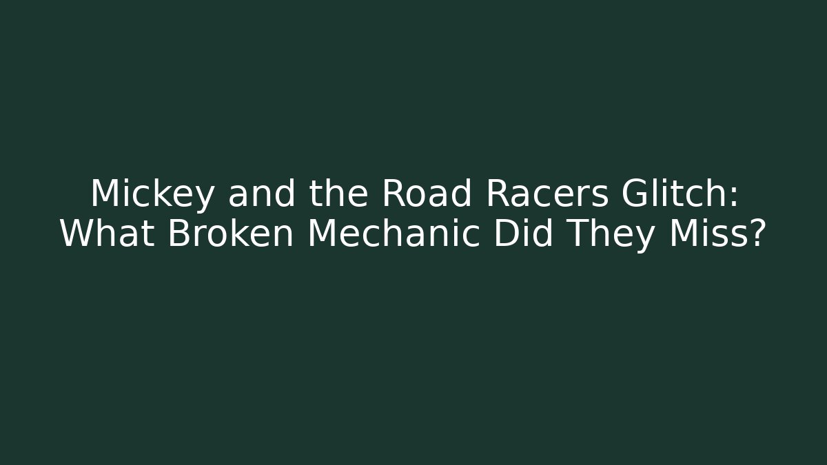 Mickey and the Road Racers Glitch: What Broken Mechanic Did They Miss?