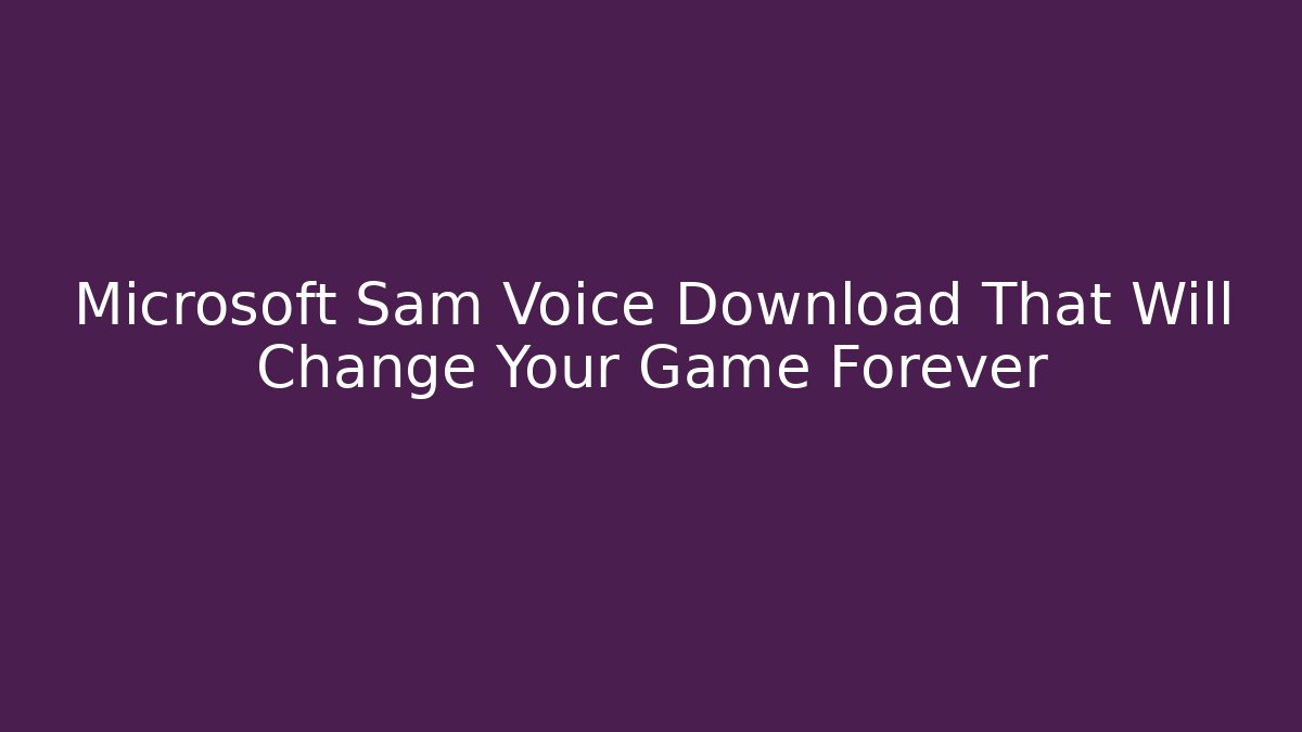 Microsoft Sam Voice Download That Will Change Your Game Forever