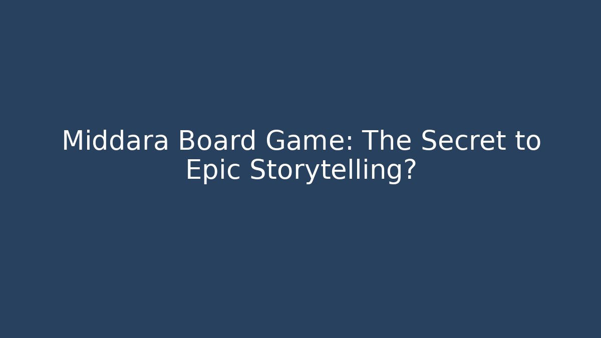 Middara Board Game: The Secret to Epic Storytelling?
