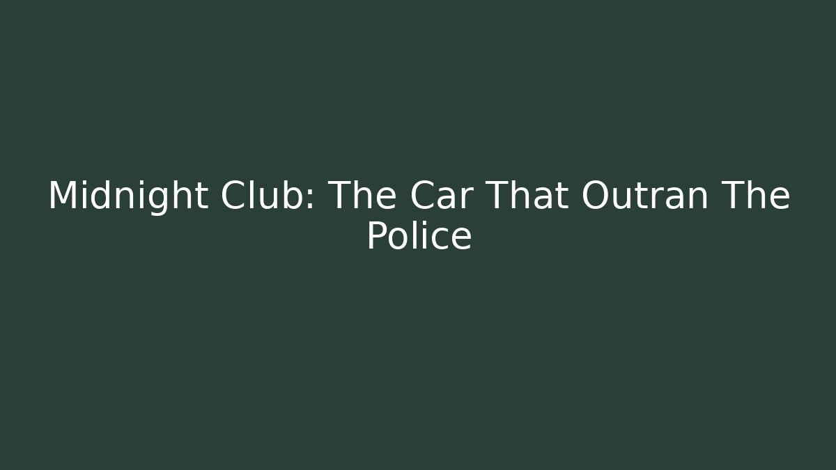 Midnight Club: The Car That Outran The Police