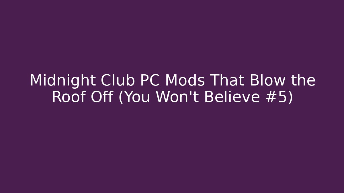 Midnight Club PC Mods That Blow the Roof Off (You Won’t Believe #5) - Celivion