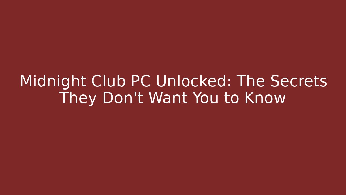 Midnight Club PC Unlocked: The Secrets They Don’t Want You to Know