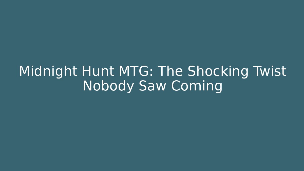 Midnight Hunt MTG: The Shocking Twist Nobody Saw Coming