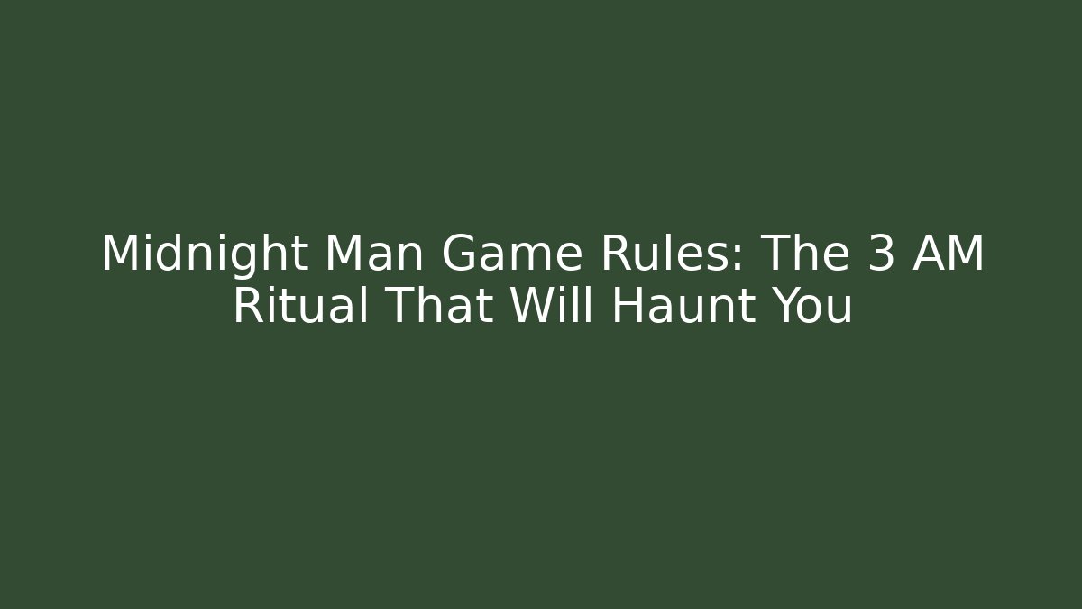 Midnight Man Game Rules: The 3 AM Ritual That Will Haunt You