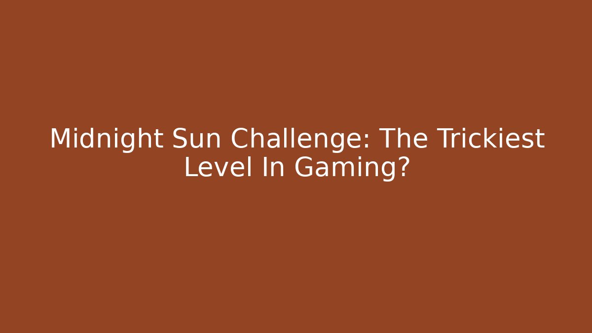 Midnight Sun Challenge: The Trickiest Level In Gaming? - Celivion