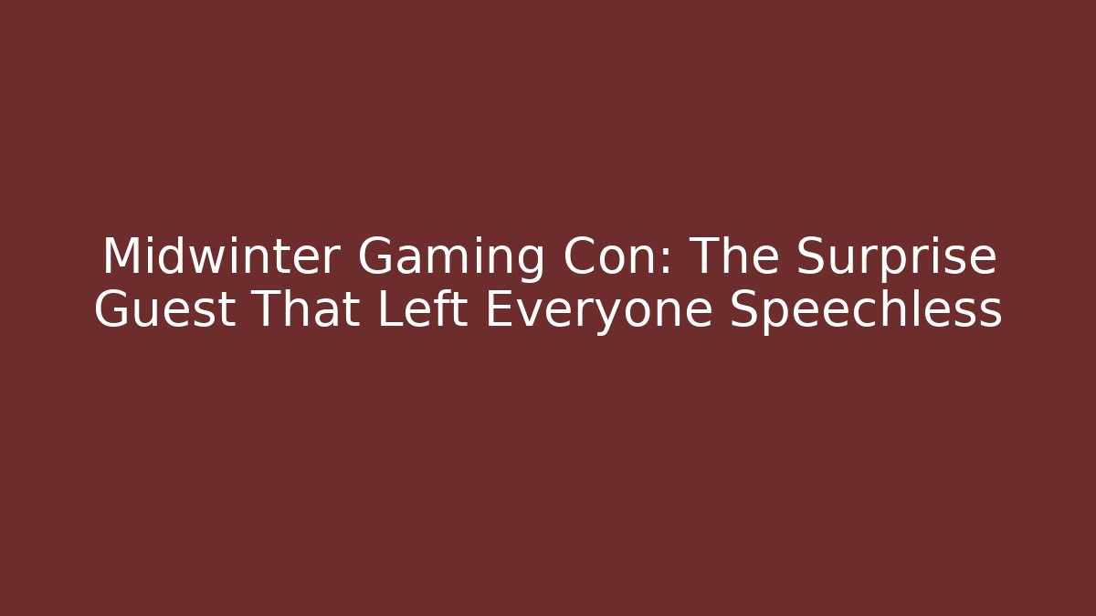 Midwinter Gaming Con: The Surprise Guest That Left Everyone Speechless