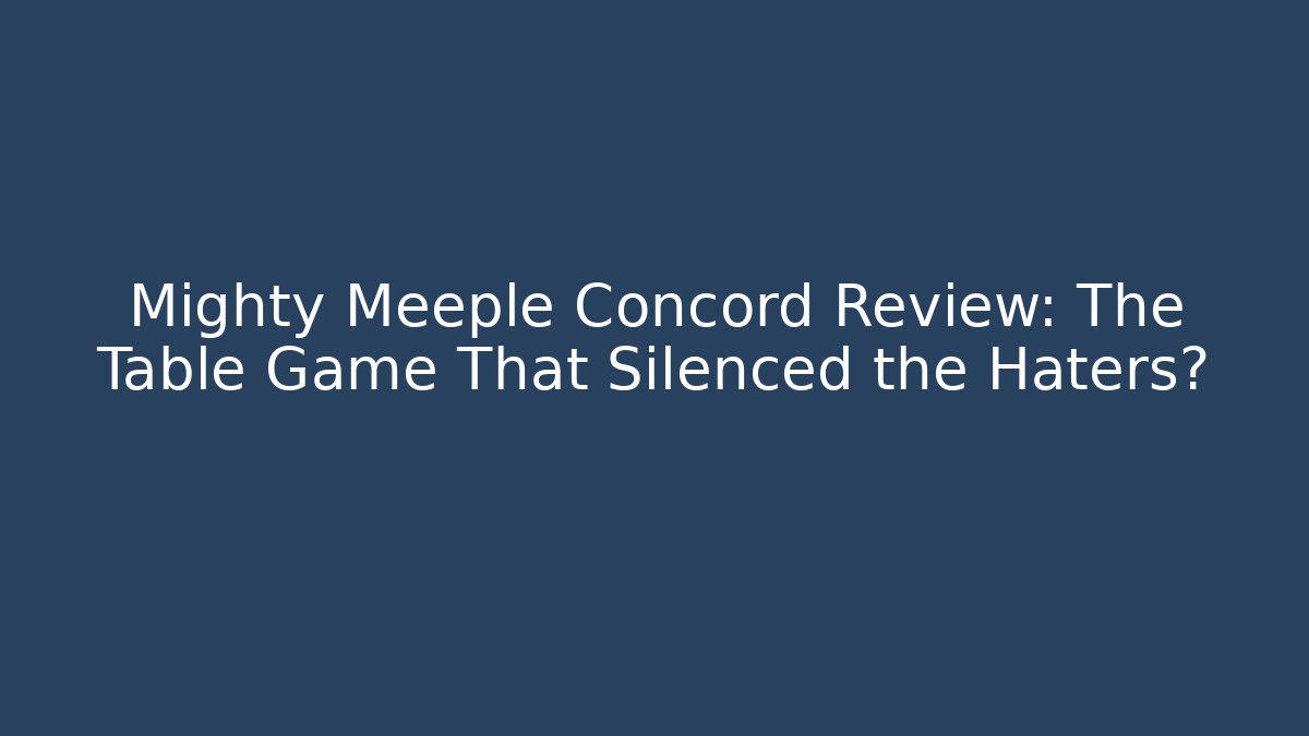 Mighty Meeple Concord Review: The Table Game That Silenced the Haters?