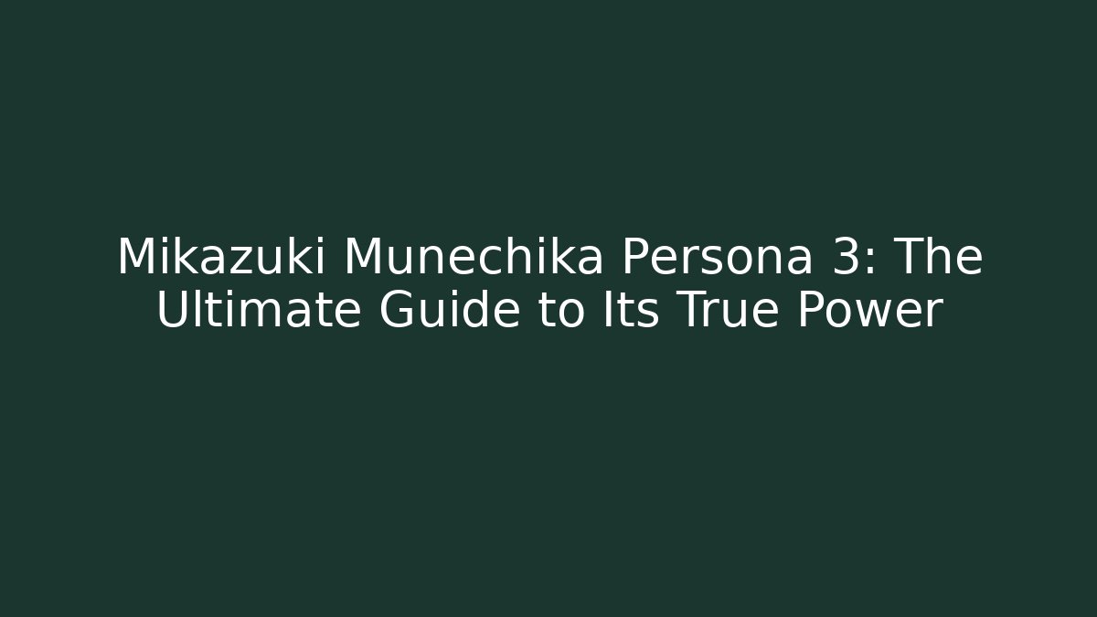 Mikazuki Munechika Persona 3: The Ultimate Guide to Its True Power