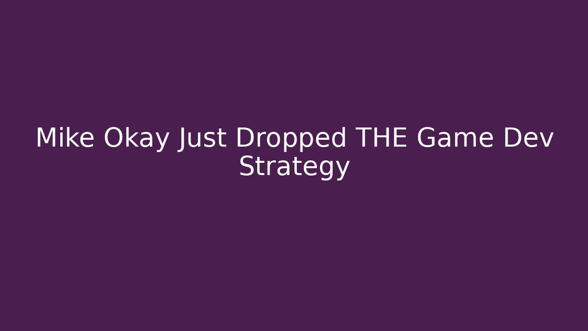 Mike Okay Just Dropped THE Game Dev Strategy