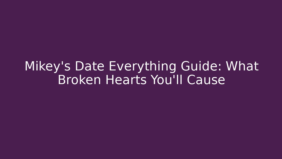 Mikey's Date Everything Guide: What Broken Hearts You'll Cause
