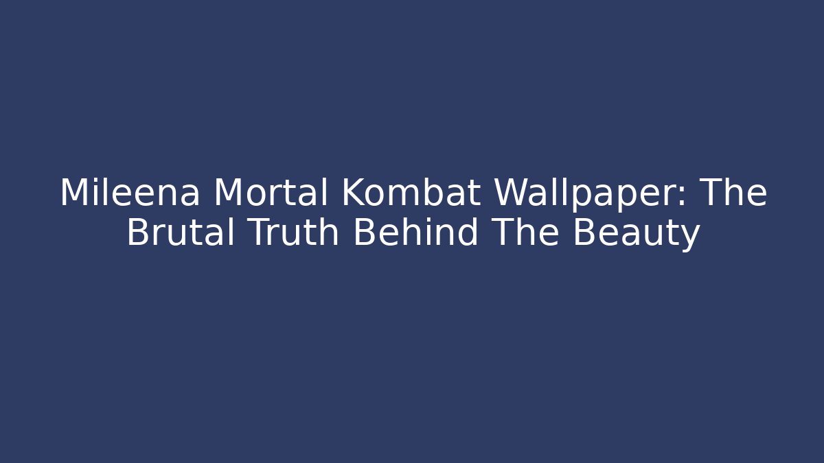 Mileena Mortal Kombat Wallpaper: The Brutal Truth Behind The Beauty