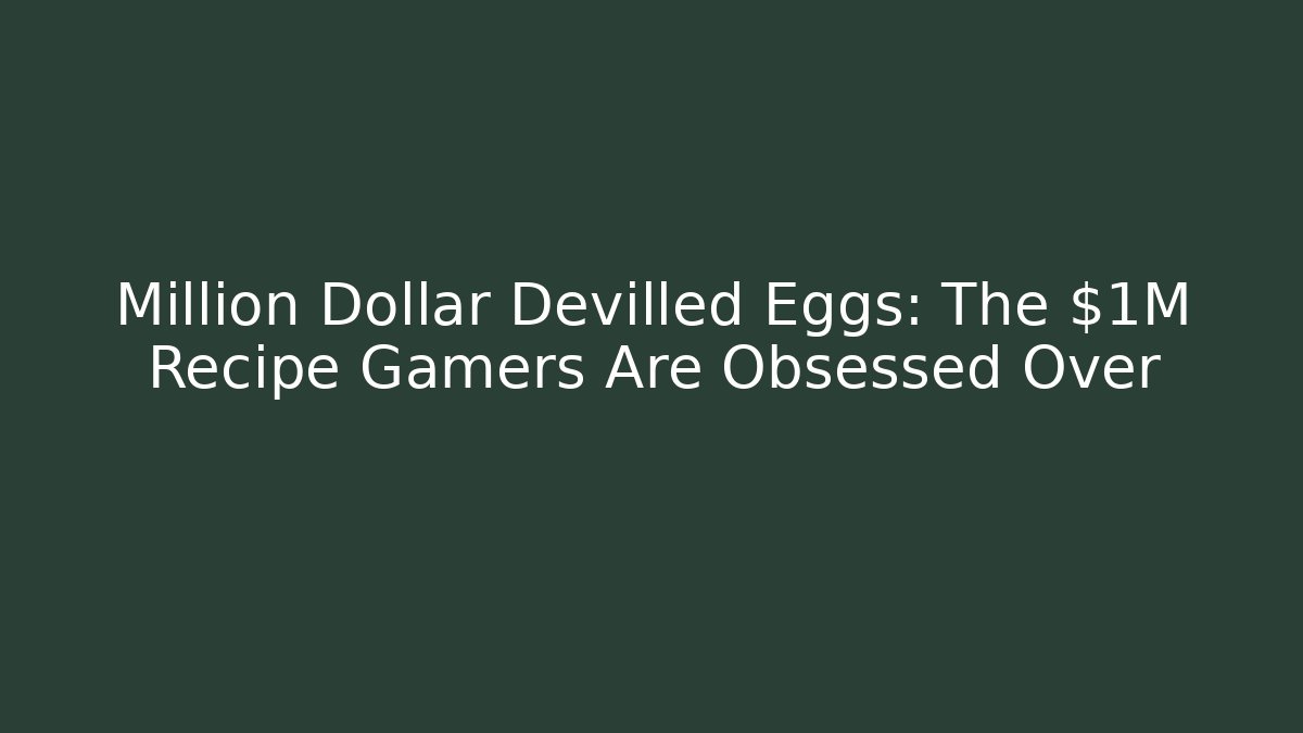 Million Dollar Devilled Eggs: The $1M Recipe Gamers Are Obsessed Over