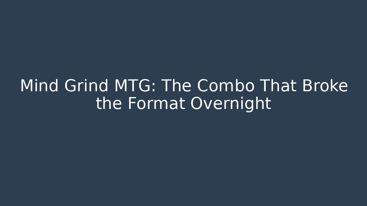 Mind Grind MTG: The Combo That Broke the Format Overnight