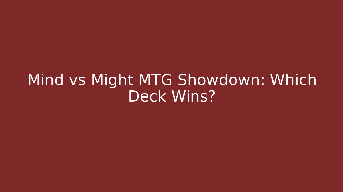 Mind vs Might MTG Showdown: Which Deck Wins?