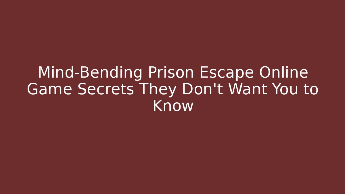 Mind-Bending Prison Escape Online Game Secrets They Don’t Want You to Know