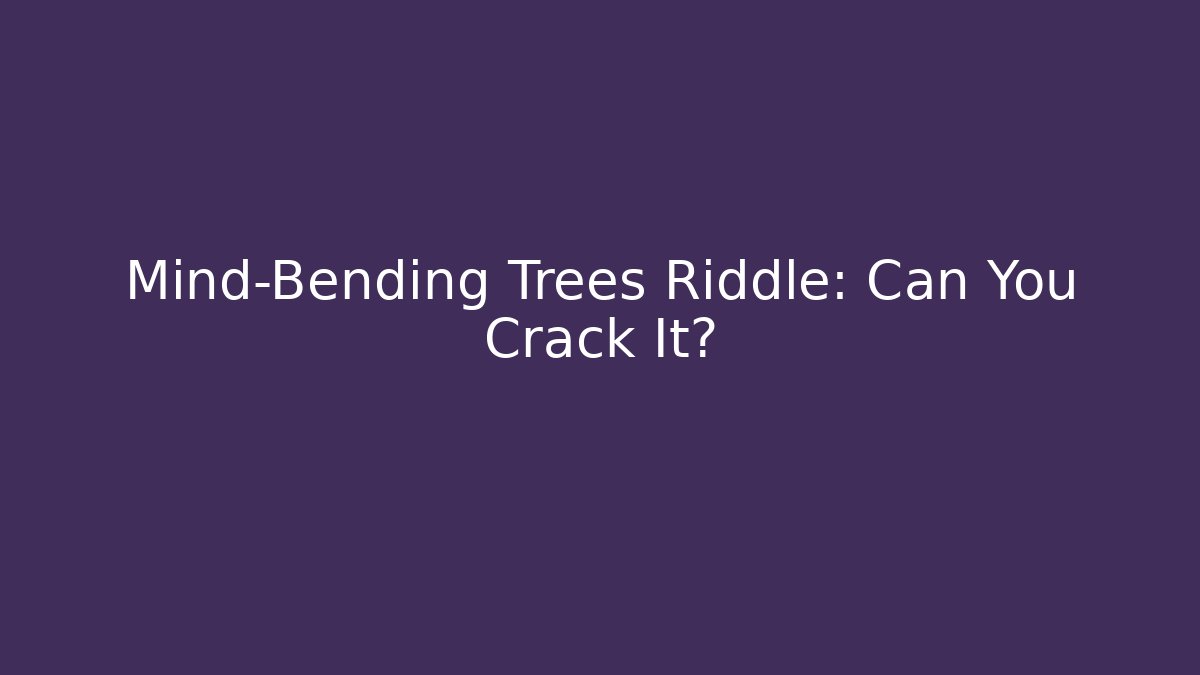 Mind-Bending Trees Riddle: Can You Crack It?