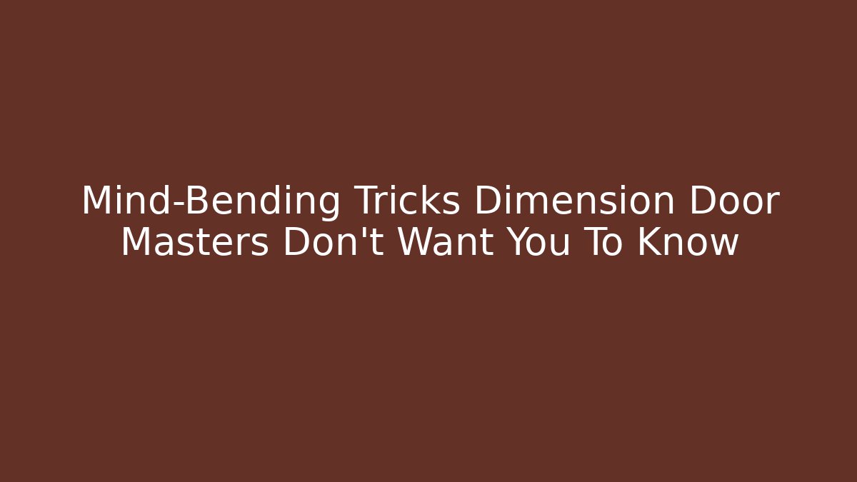 Mind-Bending Tricks Dimension Door Masters Don’t Want You To Know