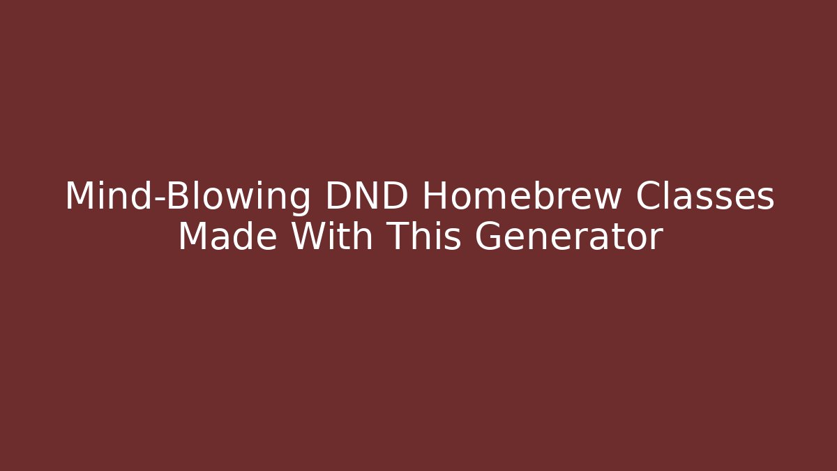 Mind-Blowing DND Homebrew Classes Made With This Generator - Celivion