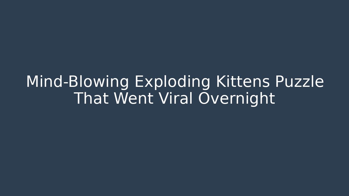 Mind-Blowing Exploding Kittens Puzzle That Went Viral Overnight - Celivion