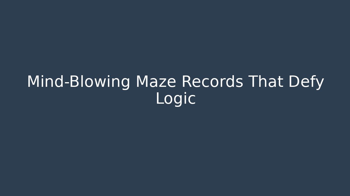 Mind-Blowing Maze Records That Defy Logic