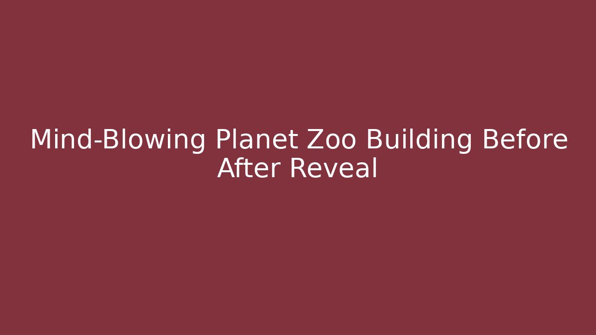 Mind-Blowing Planet Zoo Building Before After Reveal