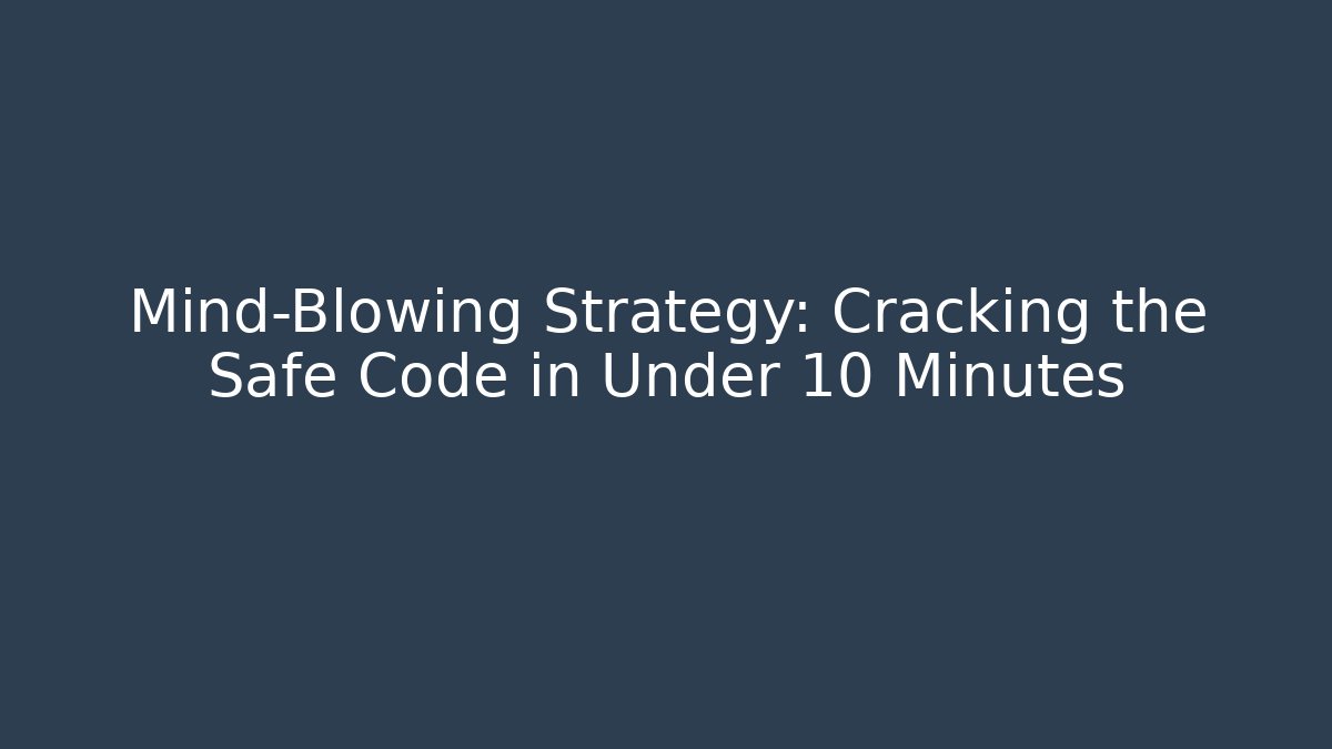 Mind-Blowing Strategy: Cracking the Safe Code in Under 10 Minutes
